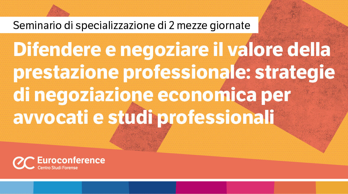Immagine Difendere e negoziare il valore della prestazione professionale: strategie di negoziazione economica per avvocati e studi professionali | Euroconference